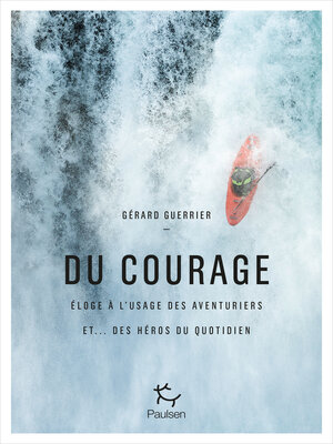 cover image of Du courage--Eloge à l'usage des aventuriers et...des héros du quotidien